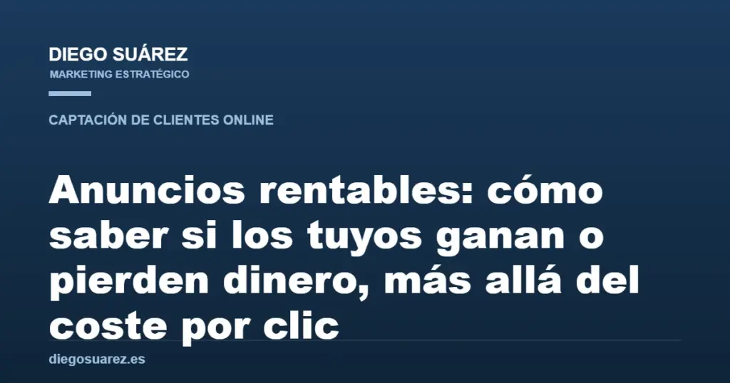 Anuncios rentables: cómo saber si los tuyos ganan o pierden dinero, más allá del coste por clic