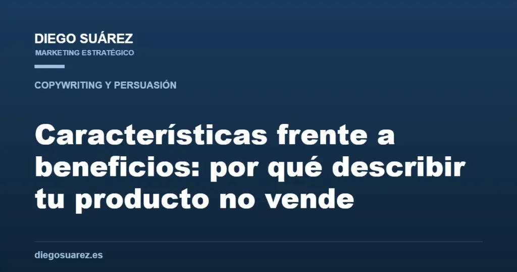 Características frente a beneficios: por qué describir tu producto no vende
