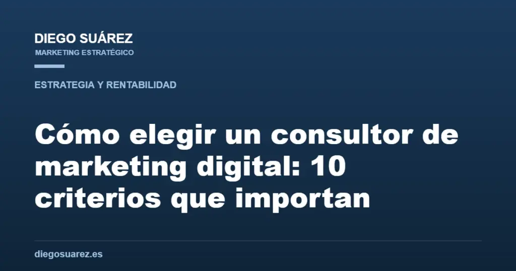 Cómo elegir un consultor de marketing digital: 10 criterios que importan