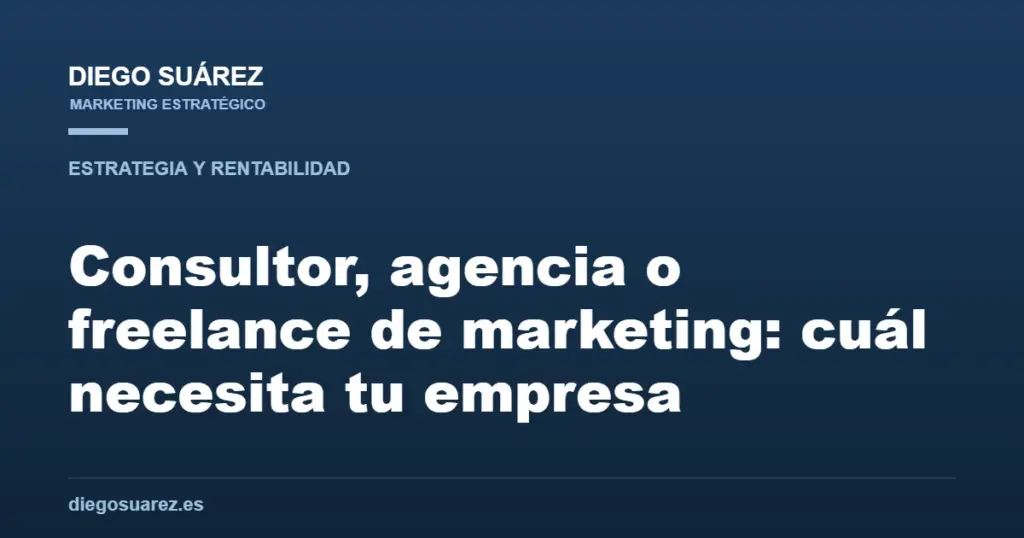 Consultor, agencia o freelance de marketing: cuál necesita tu empresa