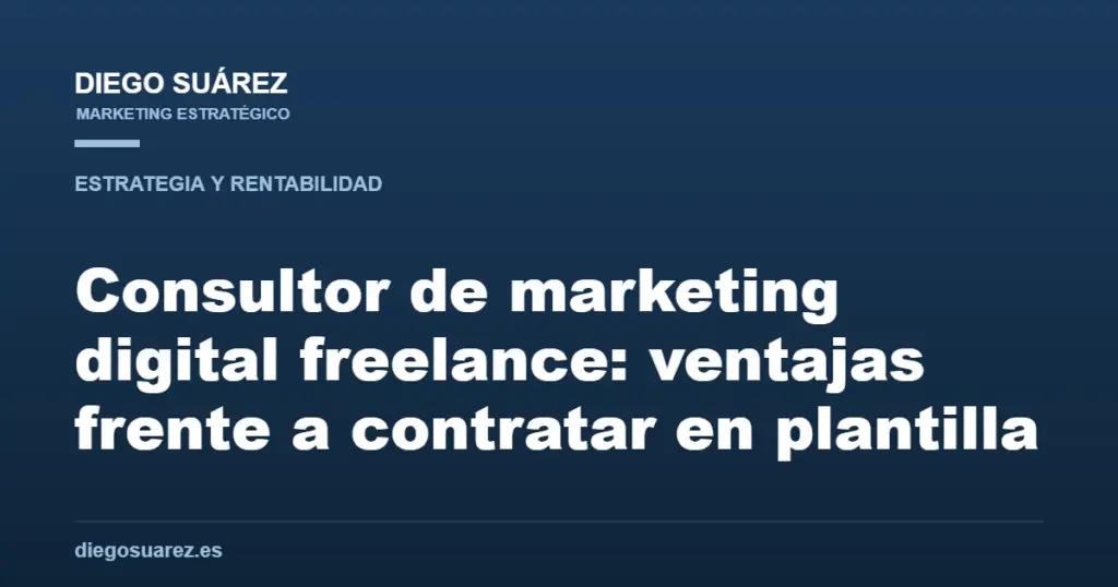Consultor de marketing digital freelance: ventajas frente a contratar en plantilla