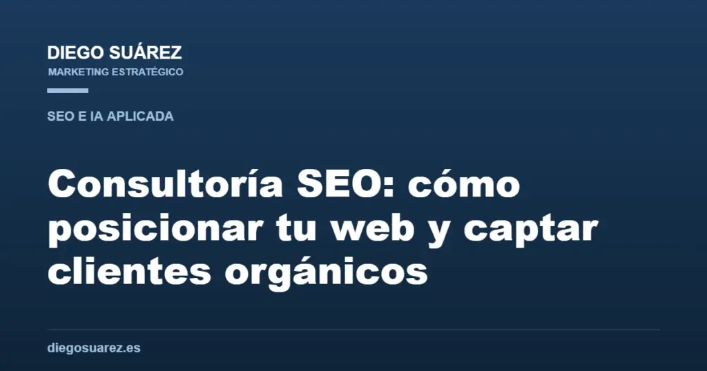 Consultoría SEO: cómo posicionar tu web y captar clientes orgánicos