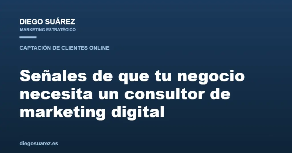 Señales de que tu negocio necesita un consultor de marketing digital