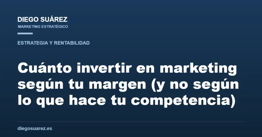 Cuánto invertir en marketing según tu margen (y no según lo que hace tu competencia)