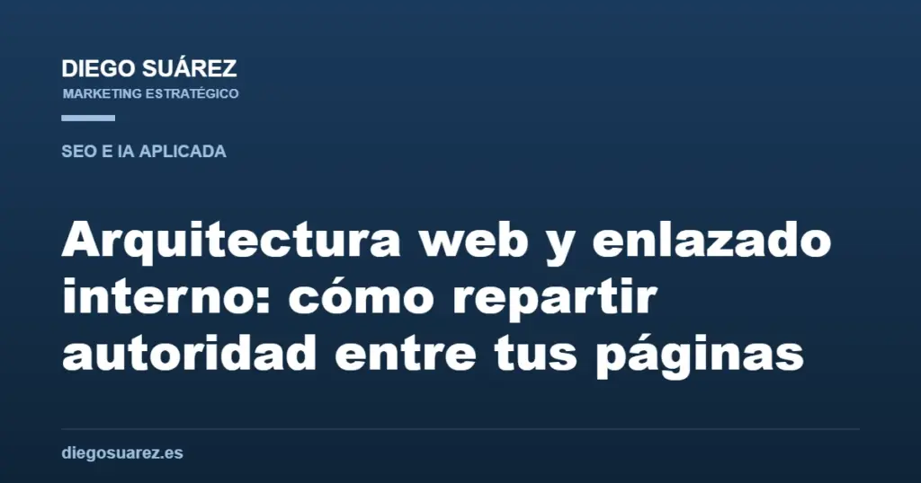 Arquitectura web y enlazado interno: cómo repartir autoridad entre tus páginas