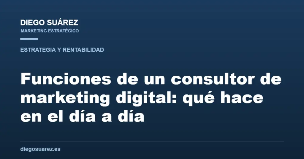 Funciones de un consultor de marketing digital: qué hace en el día a día