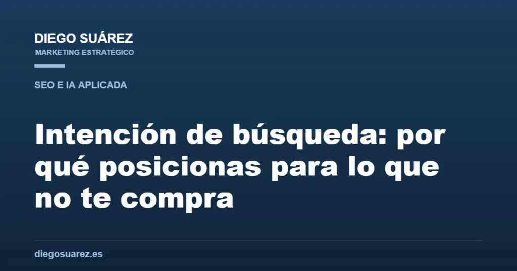 Intención de búsqueda: por qué posicionas para lo que no te compra