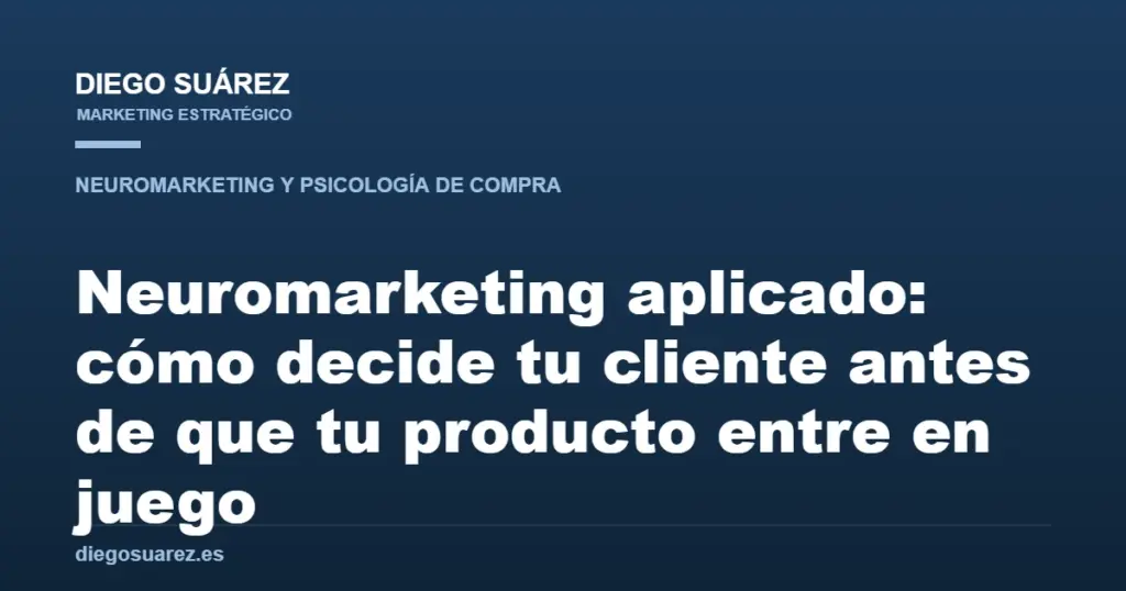 Neuromarketing aplicado: cómo decide tu cliente antes de que tu producto entre en juego