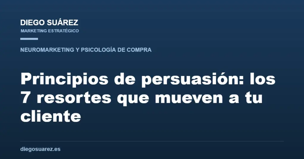 Principios de persuasión: los 7 resortes que mueven a tu cliente