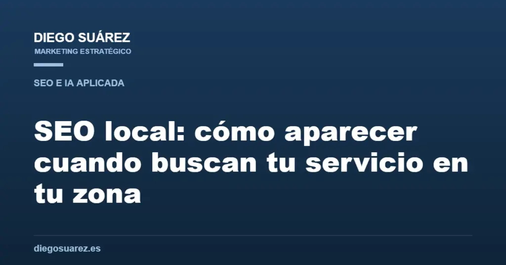SEO local: cómo aparecer cuando buscan tu servicio en tu zona